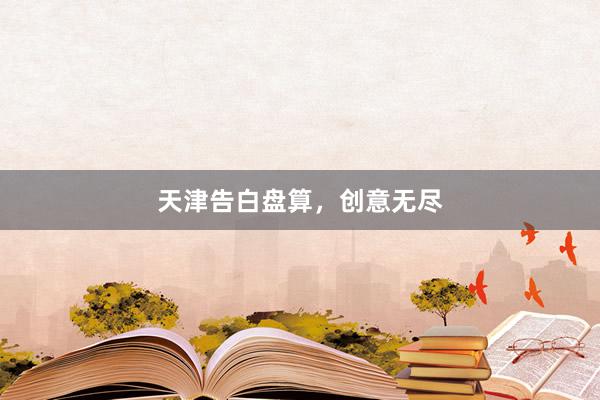 天津告白盘算，创意无尽